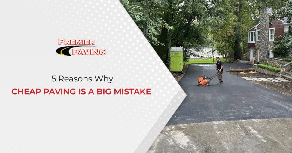 5 Reasons Why Cheap Paving Is a Big Mistake